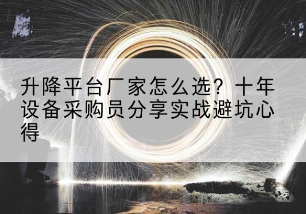 镇沅升降平台厂家-怎么选？十年设备采购员分享实战避坑心得